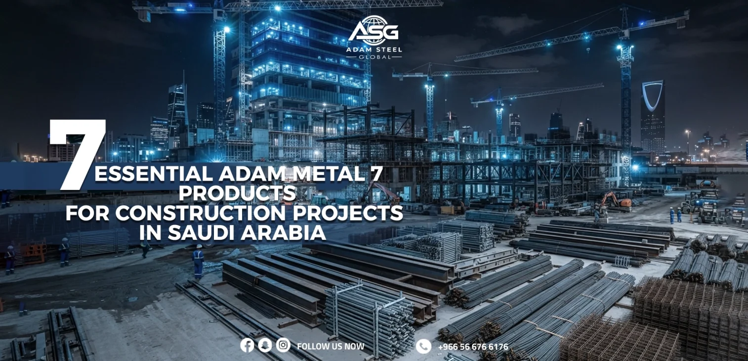 7 Essential Adam Metal Products for Construction Projects in Saudi Arabia